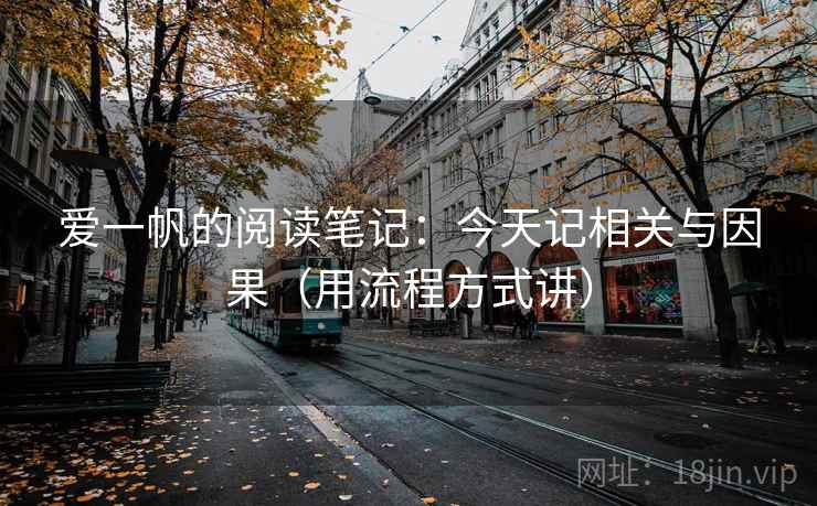 爱一帆的阅读笔记:今天记相关与因果(用流程方式讲) 爱一帆的阅读笔记:今天记相关与因果(用流程方式讲)
